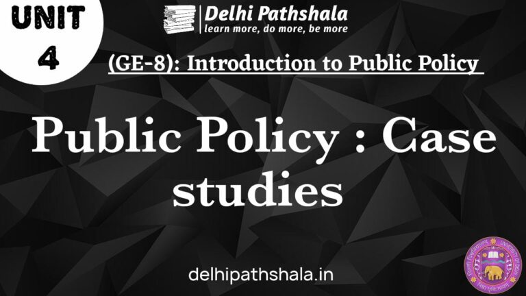 (GE-8) Unit-4: Public Policy: Case Studies