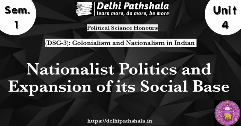 (DSC-3) Unit-4: Nationalist Politics and Expansion of its Social Base delhipathshala.in