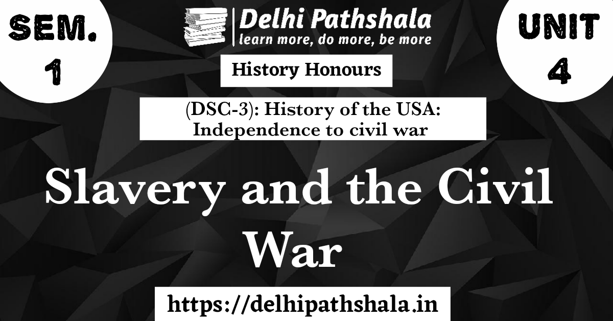 (DSC-3) Unit-4: slavery and the civil war delhipathshala.in