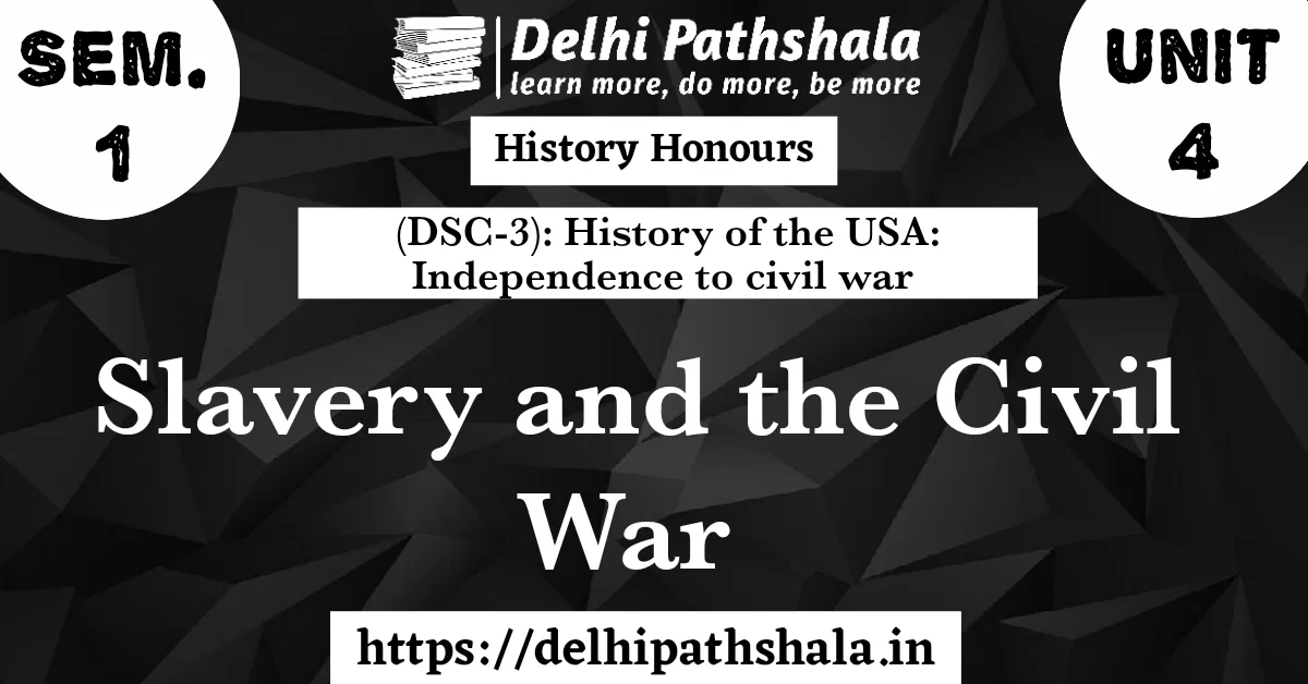(DSC-3) Unit-4: slavery and the civil war delhipathshala.in (DSC-3) Unit-4: slavery and the civil war delhipathshala.in