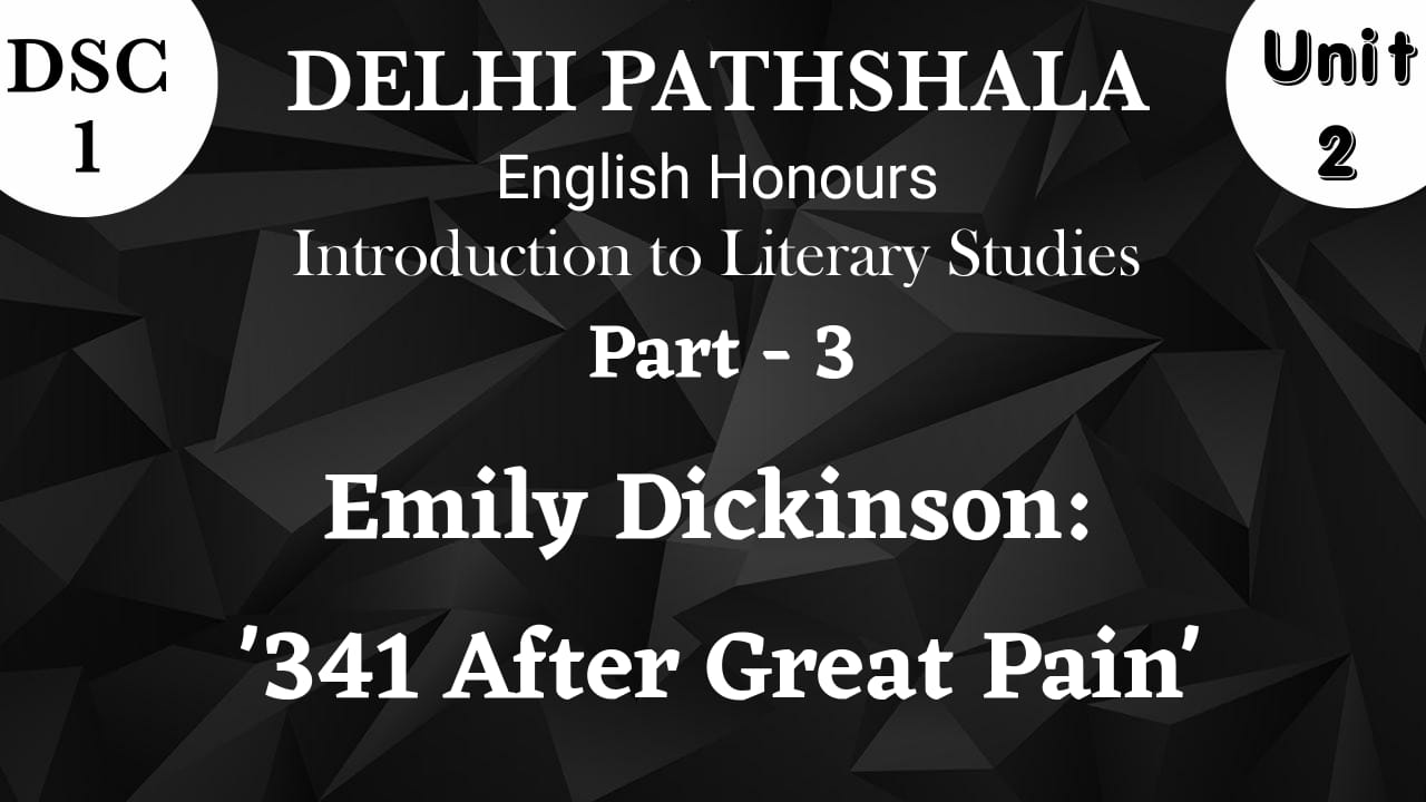 Introduction to Literary Studies unit – 2 Reading Poetry, Part – 3 Emily Dickinson: ‘341 After Great Pain’