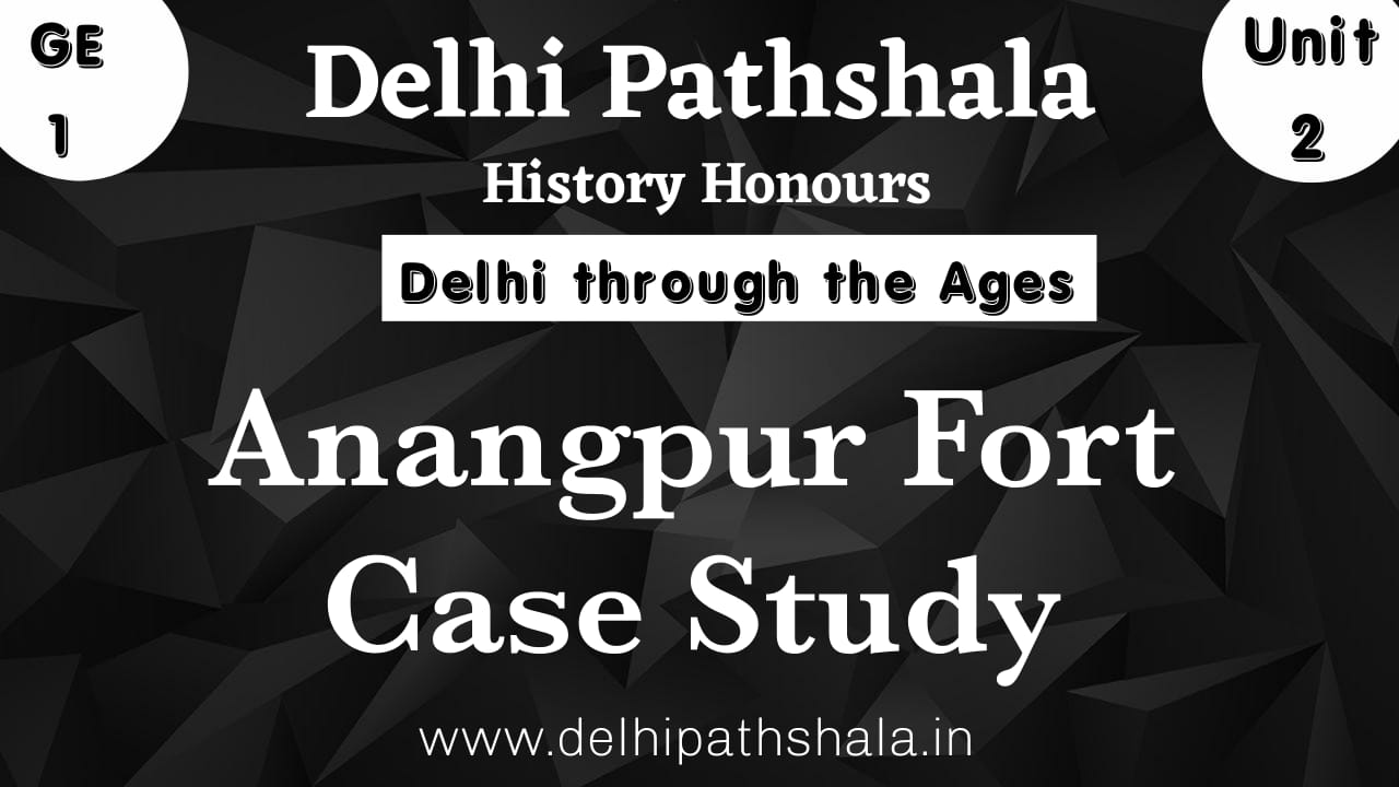 Delhi Through Ages – Anangpur Fort case study