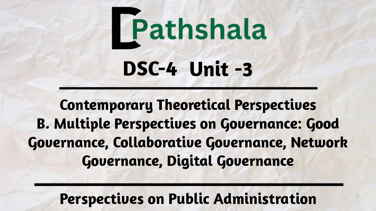 Contemporary Theoretical Perspectives- B. Multiple Perspectives on Governance: Good Governance, Collaborative Governance, Network Governance, Digital Governance 