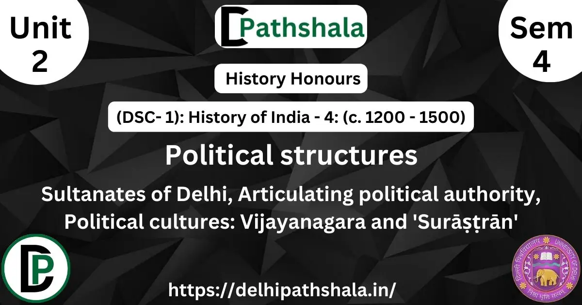 Political structures: Sultanates of Delhi: transitions in ruling elites, service cultures, iqtas; Articulating political authority: monuments and rituals; Political cultures: Vijayanagara and 'Surāṣṭrān