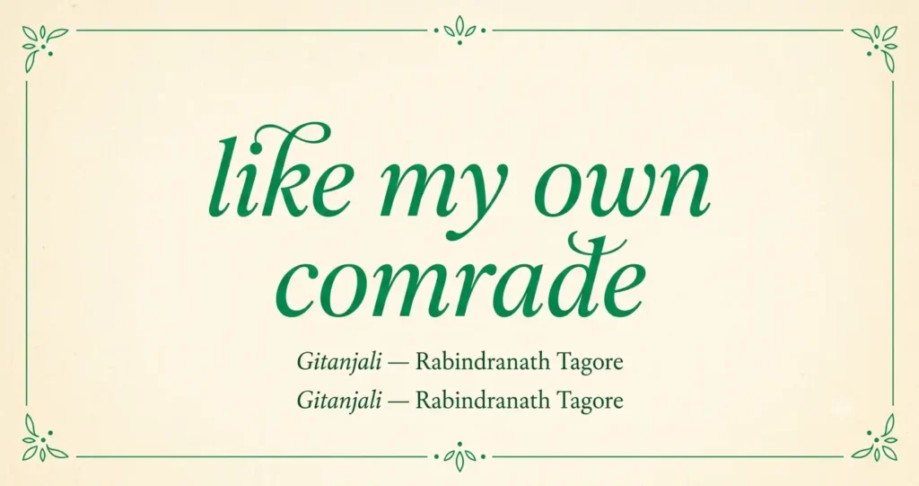 Like my own comrade quote from Gitanjali by Tagore